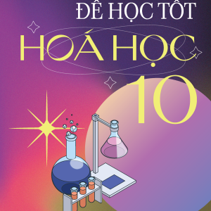 Để học tốt Hóa học 10 (Kết nối tri thức với cuộc sống)